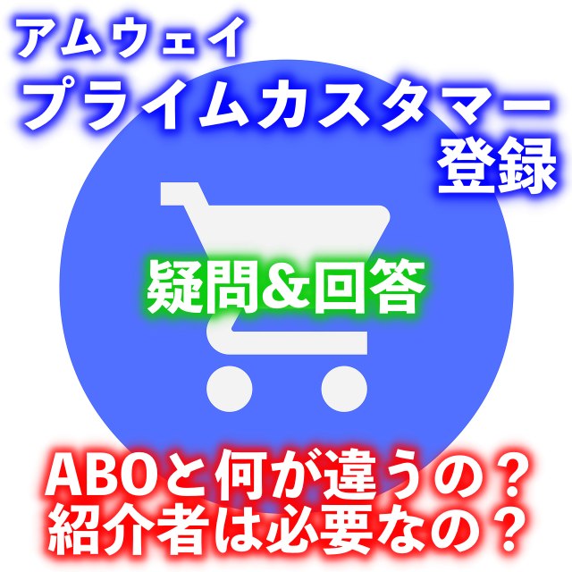 アムウェイのプライムカスタマーは登録だけでもいいの 紹介者が必要なの